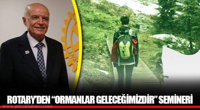 ROTARY’DEN “ORMANLAR GELECEĞİMİZDİR” SEMİNERİ