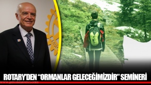 ROTARY’DEN “ORMANLAR GELECEĞİMİZDİR” SEMİNERİ