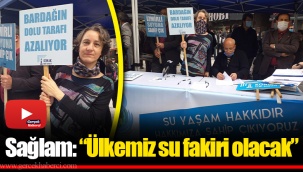 Sağlam: “Ülkemiz su fakiri olacak”