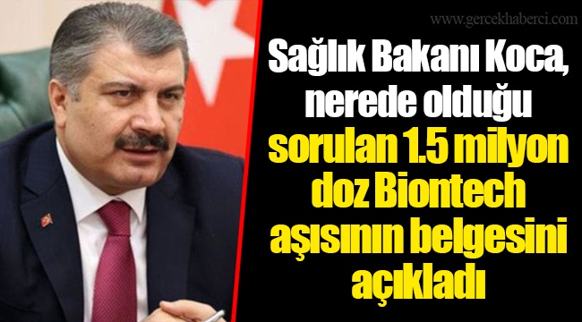 Sağlık Bakanı Koca, nerede olduğu sorulan 1.5 milyon doz Biontech aşısının belgesini açıkladı