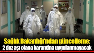 Sağlık Bakanlığı'ndan güncelleme: 2 doz aşı olana karantina uygulanmayacak