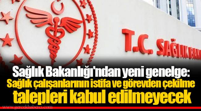 Sağlık Bakanlığı'ndan yeni genelge: Sağlık çalışanlarının istifa ve görevden çekilme talepleri kabul edilmeyecek