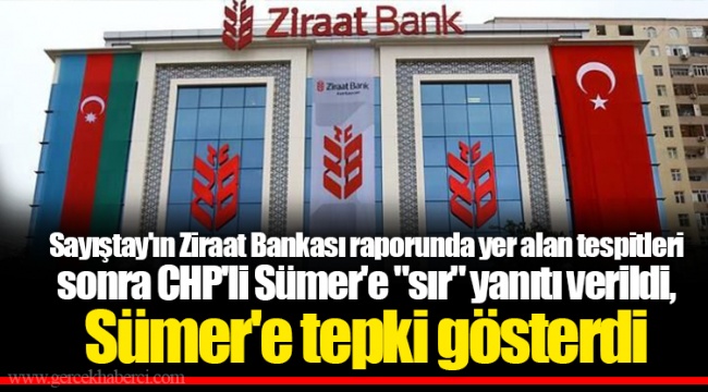 Sayıştay'ın Ziraat Bankası raporunda yer alan tespitleri sonra CHP'li Sümer'e "sır" yanıtı verildi, Sümer'e tepki gösterdi