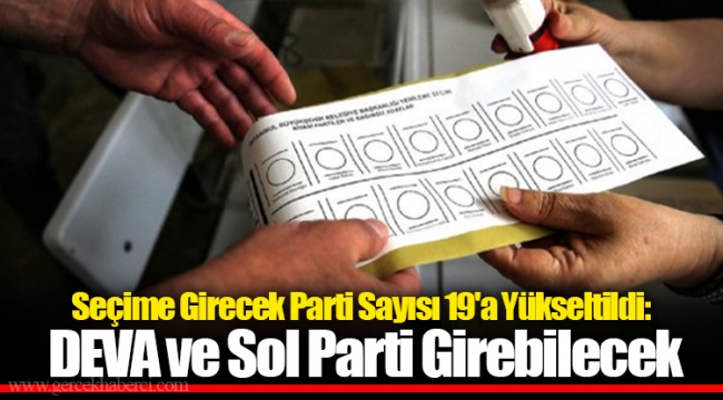 Seçime Girecek Parti Sayısı 19'a Yükseltildi: DEVA ve Sol Parti Girebilecek
