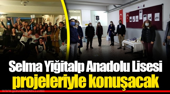 Selma Yiğitalp Anadolu Lisesi projeleriyle konuşacak