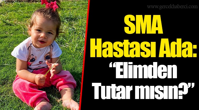 SMA Hastası Ada: "Elimden Tutar mısın?"