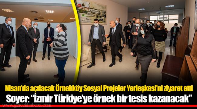 Soyer: “İzmir Türkiye’ye örnek bir tesis kazanacak”