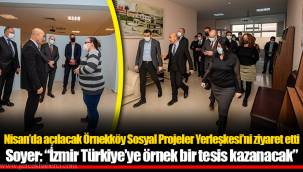 Soyer: “İzmir Türkiye’ye örnek bir tesis kazanacak”