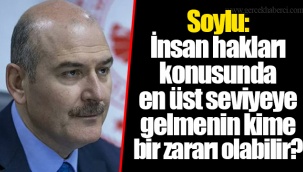Soylu: İnsan hakları konusunda en üst seviyeye gelmenin kime bir zararı olabilir?