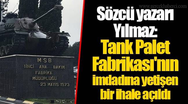 Sözcü yazarı Yılmaz: Tank Palet Fabrikası'nın imdadına yetişen bir ihale açıldı