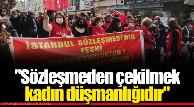 "Sözleşmeden çekilmek kadın düşmanlığıdır"
