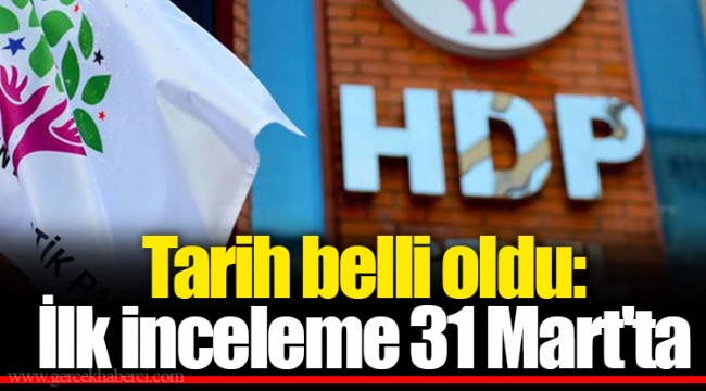 Tarih belli oldu: İlk inceleme 31 Mart'ta