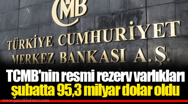 TCMB'nin resmi rezerv varlıkları şubatta 95,3 milyar dolar oldu