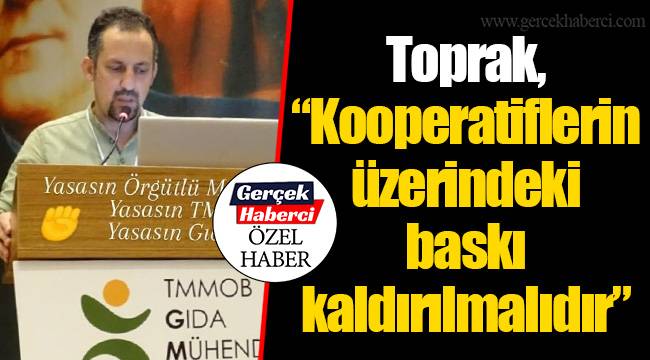 Toprak, “Kooperatiflerin üzerindeki baskı kaldırılmalıdır”