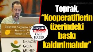 Toprak, “Kooperatiflerin üzerindeki baskı kaldırılmalıdır”