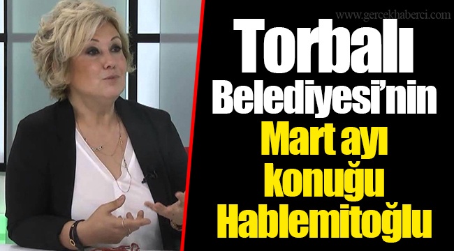 Torbalı Belediyesi’nin Mart ayı konuğu Hablemitoğlu
