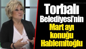 Torbalı Belediyesi’nin Mart ayı konuğu Hablemitoğlu