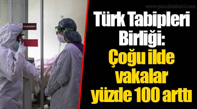 Türk Tabipleri Birliği: Çoğu ilde vakalar yüzde 100 arttı