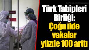 Türk Tabipleri Birliği: Çoğu ilde vakalar yüzde 100 arttı