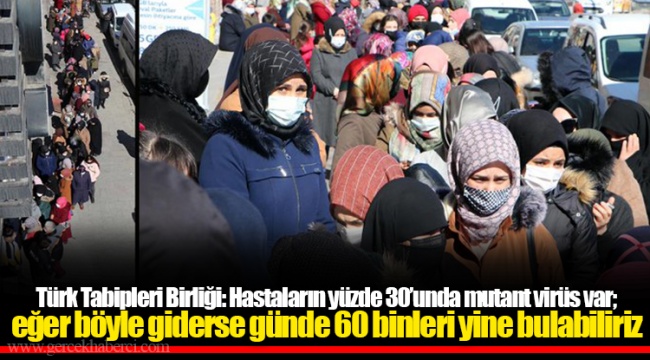 Türk Tabipleri Birliği: Hastaların yüzde 30’unda mutant virüs var; eğer böyle giderse günde 60 binleri yine bulabiliriz