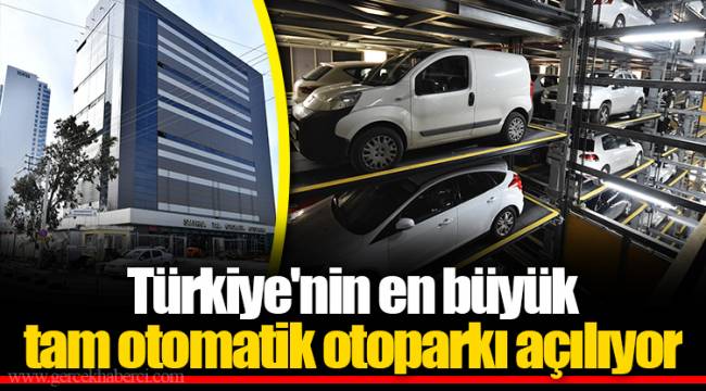 Türkiye'nin en büyük tam otomatik otoparkı açılıyor