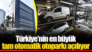 Türkiye'nin en büyük tam otomatik otoparkı açılıyor