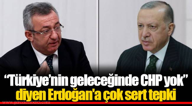 “Türkiye’nin geleceğinde CHP yok” diyen Erdoğan'a çok sert tepki