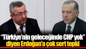 “Türkiye’nin geleceğinde CHP yok” diyen Erdoğan'a çok sert tepki