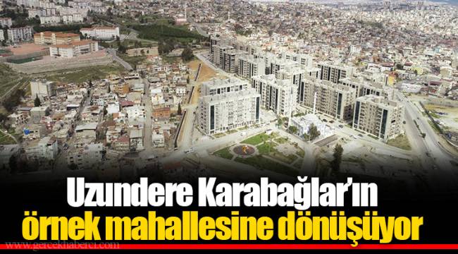 Uzundere Karabağlar’ın örnek mahallesine dönüşüyor