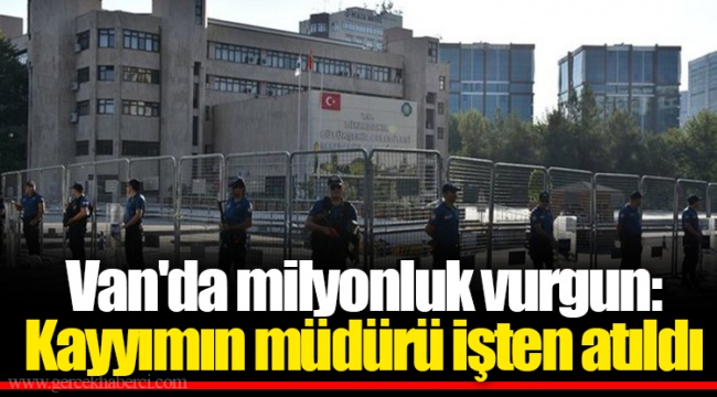 Van'da milyonluk vurgun: Kayyımın müdürü işten atıldı