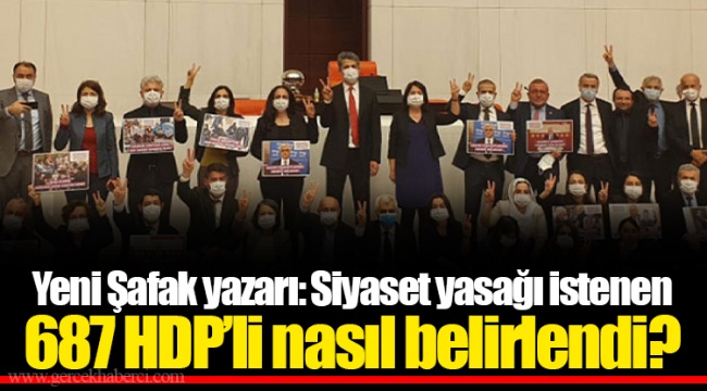 Yeni Şafak yazarı: Siyaset yasağı istenen 687 HDP’li nasıl belirlendi?