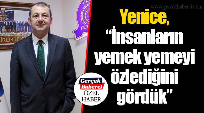 Yenice, ” İnsanların yemek yemeyi özlediğini gördük”