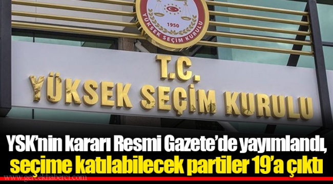 YSK’nin kararı Resmi Gazete’de yayımlandı, seçime katılabilecek partiler 19’a çıktı