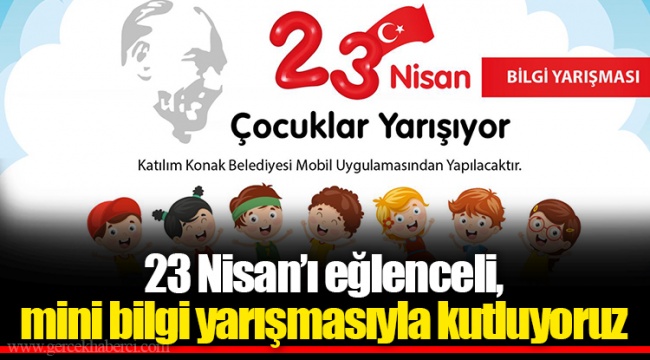 23 Nisan’ı eğlenceli, mini bilgi yarışmasıyla kutluyoruz