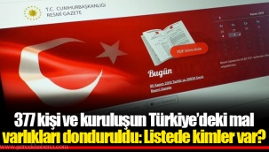 377 kişi ve kuruluşun Türkiye’deki mal varlıkları donduruldu: Listede kimler var?
