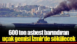 600 ton asbest barındıran uçak gemisi İzmir'de sökülecek