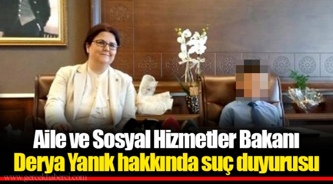 Aile ve Sosyal Hizmetler Bakanı Derya Yanık hakkında suç duyurusu