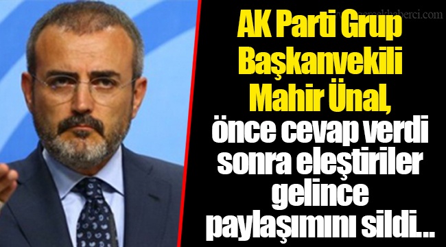 AK Parti Grup Başkanvekili Mahir Ünal, önce cevap verdi sonra eleştiriler gelince paylaşımını sildi...