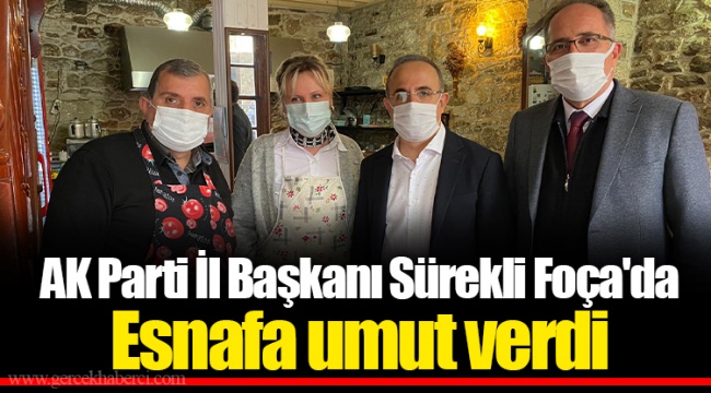 AK Parti İl Başkanı Sürekli Foça'da Esnafa umut verdi