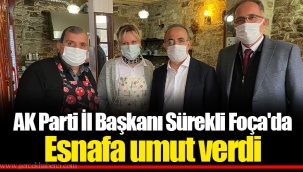 AK Parti İl Başkanı Sürekli Foça'da Esnafa umut verdi