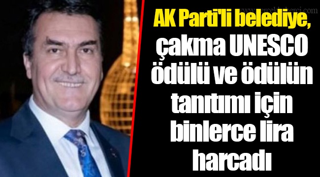 AK Parti'li belediye, çakma UNESCO ödülü ve ödülün tanıtımı için binlerce lira harcadı