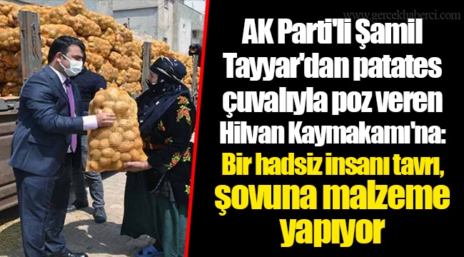 AK Parti'li Şamil Tayyar'dan patates çuvalıyla poz veren Hilvan Kaymakamı'na: Bir hadsiz insanı tavrı, şovuna malzeme yapıyor