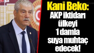 AKP iktidarı ülkeyi 1 damla suya muhtaç edecek!