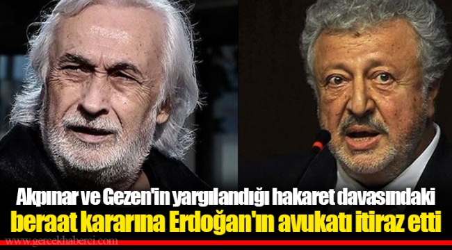Akpınar ve Gezen'in yargılandığı hakaret davasındaki beraat kararına Erdoğan'ın avukatı itiraz etti