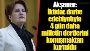 Akşener: İktidar, darbe edebiyatıyla 4 gün daha milletin dertlerini konuşmaktan kurtuldu