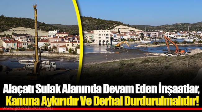 Alaçatı Sulak Alanında Devam Eden İnşaatlar,  Kanuna Aykırıdır Ve Derhal Durdurulmalıdır!