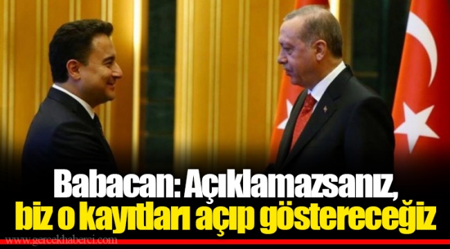 Babacan: Açıklamazsanız, biz o kayıtları açıp göstereceğiz