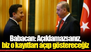 Babacan: Açıklamazsanız, biz o kayıtları açıp göstereceğiz