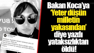 Bakan Koca’ya ‘Yeter düşün milletin yakasından’ diye yazdı yataksızlıktan öldü!