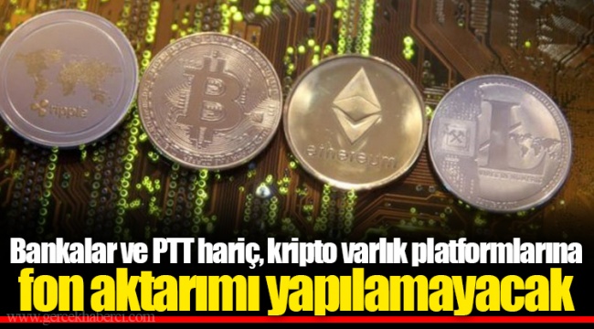 Bankalar ve PTT hariç, kripto varlık platformlarına fon aktarımı yapılamayacak